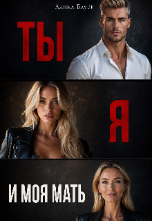Ты. Я. И моя мать.